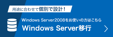 windows Server2008をお使いの方はこちら Windows Server移行
